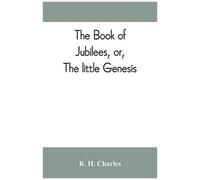 The Book Of Jubilees, Or, The Little Genesis