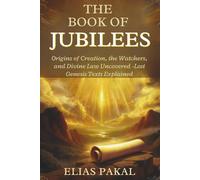 THE BOOK OF JUBILEES: Origins of Creation, the Watchers, and Divine Law Uncovered - Lost Genesis Texts Explained