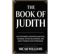 The Book of Judith: Old Testament Apocrypha on Faith, Courage, Divine Deliverance, and God’s Triumph over Oppression (Grapevine Press) (Bible Apocrypha and Gnostic Gospels Collection)