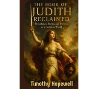 The Book of Judith Reclaimed: Providence, Purity, and Purpose in a Faithless World