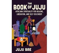 The Book of Juju: Africana Spirituality for Healing, Liberation, and Self-Discovery
