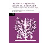 The Book of Kings and the Explanations of This World: A Universal History from the Late Sasanian Empire