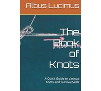 The Book of Knots: A Quick Guide to Various Knots and Survival Skills