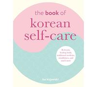 The Book of Korean Self-Care: K-beauty, Healing Foods, Traditional Medicine, Mindfulness, and Much More