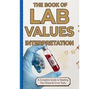 The book of Lab Values Interpretation: A Complete Guide in Reading Your Blood & Urine Tests
