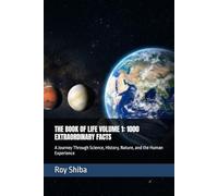 THE BOOK OF LIFE VOLUME 1: 1000 EXTRAORDINARY FACTS: A Journey Through Science, History, Nature, and the Human Experience