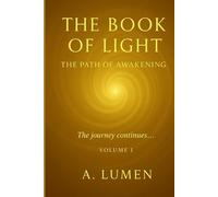 The Book of Light: The Path of Awakening: A journey through remembering, awakening, and embodying higher light