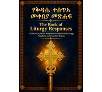 የቅዳሴ ተሰጥኦ መቀበያ መጽሐፍ|The Book of Liturgy Responses: Ge'ez and Amharic Responses for the Divine Liturgy, Anaphora, and Feast Day Prayers