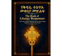 የቅዳሴ ተሰጥኦ መቀበያ መጽሐፍ|The Book of Liturgy Responses: Ge'ez and Amharic Responses for the Divine Liturgy, Anaphora, and Feast Day Prayers