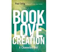 The Book of Love and Creation: A Channeled Text