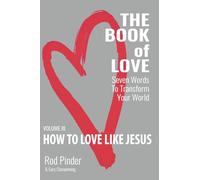 The Book of Love; Seven Words to Transform Your World: Vol Three: How To Love Like Jesus