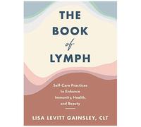 Lisa Levitt Gainsley – The Book of Lymph – Pratiques d'autosoins pour immunité, santé et beauté
