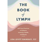 The Book of Lymph: Self-Care Practices to Enhance Immunity, Health, and Beauty