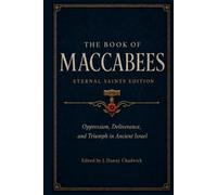 The Book of Maccabees: Eternal Saints Edition: Oppression, Deliverance, and Triumph in Ancient Israel