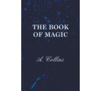 The Book Of Magic - Being A Simple Description Of Some Good Tricks And How To Do Them With Patter