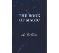 The Book Of Magic - Being A Simple Description Of Some Good Tricks And How To Do Them With Patter