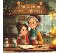 The Book of Magic Recipes: A Cozy Storybook of Recipes, Imagination, Everyday Wonder, and the Magic We Carry Inside