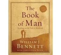 The Book of Man Readings on the Path to Manhood by William J Bennett William J Bennett (Auteur)