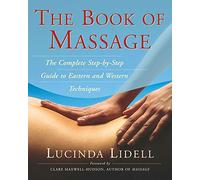 The Book Of Massage: The Complete Stepbystep Guide To Eastern And Western Technique