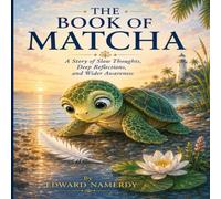 The Book of Matcha: A Story of Slow Thoughts, Deep Reflections, and Wider Awareness