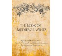 The Book of Medieval Wines: Spiced and Medicinal Wines from the Thirteenth and Fourteenth Centuries for Kitchen and Reenactment