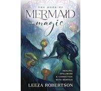 The Book of Mermaid Magic: Healing, Spellwork & Connection With Merfolk