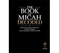 The Book of Micah Decoded: Broken Down Sentence by Sentence in Today's Language: A Modern Day Breakdown of the KJV of the Bible