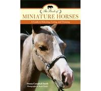 The Book Of Miniature Horses: A Guide To Selecting, Caring, And Training (Paperback) Donna Campbell Smith, Bruce Curtis (Auteur)