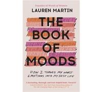 The Book of Moods: How I Turned My Worst Emotions Into My Best Life