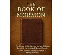 The Book of Mormon: A Theological Bridge Between Ancient Judaism, Prophetic Heritage, and Hidden Histories