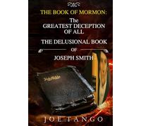 The Book of Mormon: The Greatest Deception of All The Delusional Book of Joseph Smith