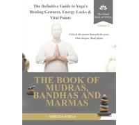 The Book of Mudras, Bandhas and Marmas: The Definitive Guide to Yoga's Healing Gestures, Energy Locks and Vital Points