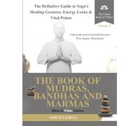 The Book of Mudras, Bandhas and Marmas: The Definitive Guide to Yoga's Healing Gestures, Energy Locks and Vital Points (Black & White Edition)