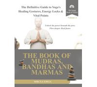 The Book of Mudras, Bandhas and Marmas: The Definitive Guide to Yoga's Healing Gestures, Energy Locks and Vital Points