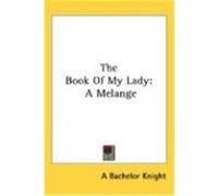 The Book of My Lady: A Melange Bachelor Knight, A. Bachelor Knight, Bachelor Knight (Auteur)