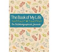 The Book Of My Life: An Autobiographical Journal: Write Your Life's Story. For Your Children, For Yourself. Includes 50 Prompts To Get You To Start Thinking About Your Life.