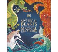 The Book of Mythical Beasts and Magical Creatures: Meet your favourite monsters, fairies, heroes, and tricksters from all around the world