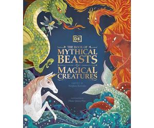 The Book of Mythical Beasts and Magical Creatures: Meet your favourite monsters, fairies, heroes, and tricksters from all around the world