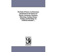 The Book Of Nature: An Elementary Introduction To The Sciences Of Physics, Astronomy, Chemistry, Mineralogy, Geology, Botany, Zoology, And