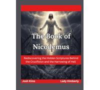 The Book of Nicodemus: Rediscovering the Hidden Scriptures Behind the Crucifixion and the Harrowing of Hell