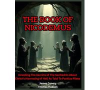 The Book of Nicodemus: Unveiling The Secrets of The Sanhedrin About Christ's Harrowing of Hell As Told To Pontius Pilate