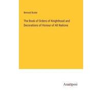 The Book Of Orders Of Knighthood And Decorations Of Honour Of All Nations
