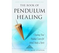 The Book of Pendulum Healing: Charting Your Healing Course for Mind, Body, and Spirit