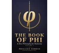 The Book Of Phi: A New Philosophy For Humanity: Foundations of Phiism - Critical Thinking, Self-Mastery, and Human Progress in the Age of AI