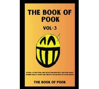 The Book of Pook-Dating, Attraction, and Seduction Mastery, Discover What Women Really Want and Unlock the Secrets of Alpha Males: Volume-3