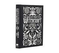 The Book of Practical Witchcraft: A Compendium of Spells, Rituals and Occult Knowledge