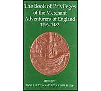 The Book Of Privileges Of The Merchant Adventurers Of England, 1296-1483