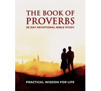 The Book Of Proverbs - 30 Day Devotional Bible Study: A 30-Day Proverbs Study Guide And Journal For Practical Wisdom In Life