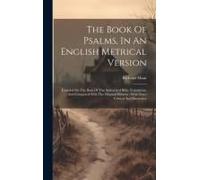 The Book Of Psalms, In An English Metrical Version: Founded On The Basis Of The Authorized Bible Translation, And Compared With The Original Hebrew; W