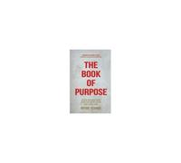 The Book Of Purpose: Discover Your Unique Purpose, Develop Your Creative Platform, Leave A Lasting Legacy
